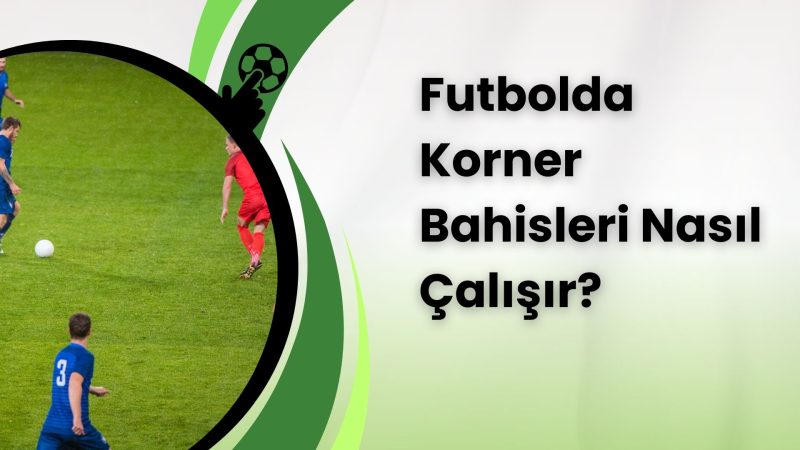 Futbolda Korner Bahisleri Nasıl Çalışır
